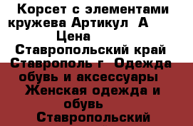  Корсет с элементами кружева	 Артикул: А1308	 › Цена ­ 450 - Ставропольский край, Ставрополь г. Одежда, обувь и аксессуары » Женская одежда и обувь   . Ставропольский край